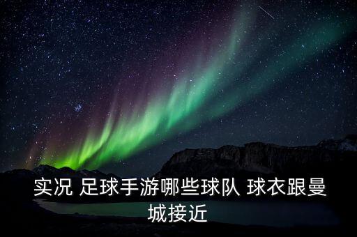  實況 足球手游哪些球隊 球衣跟曼城接近