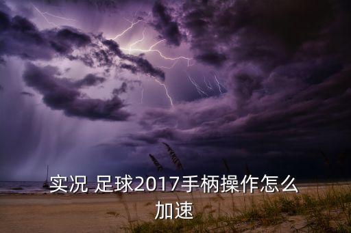  實況 足球2017手柄操作怎么 加速
