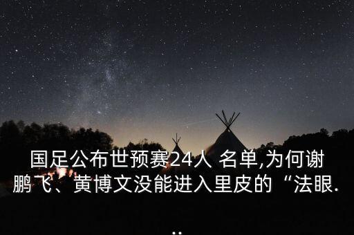 國足公布世預(yù)賽24人 名單,為何謝鵬飛、黃博文沒能進(jìn)入里皮的“法眼...
