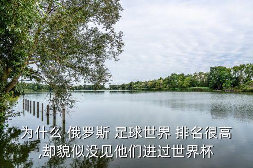 為什么 俄羅斯 足球世界 排名很高,卻貌似沒見他們進過世界杯