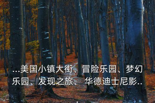 ...美國小鎮(zhèn)大街、冒險樂園、夢幻樂園、發(fā)現(xiàn)之旅、 華德迪士尼影...