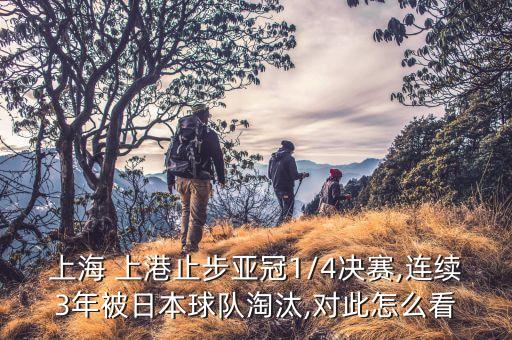 上海 上港止步亞冠1/4決賽,連續(xù)3年被日本球隊淘汰,對此怎么看