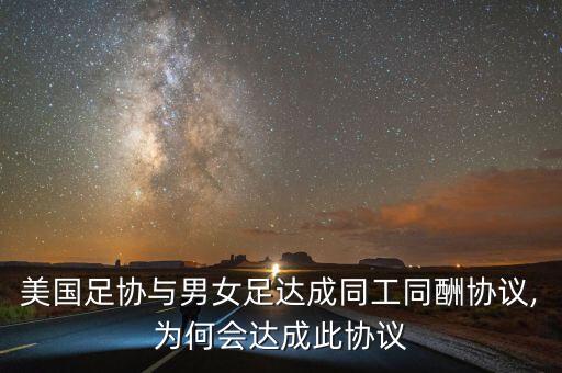 美國足協(xié)與男女足達(dá)成同工同酬協(xié)議,為何會(huì)達(dá)成此協(xié)議
