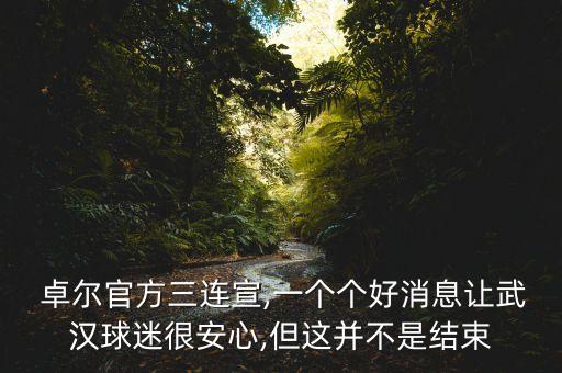  卓爾官方三連宣,一個個好消息讓武漢球迷很安心,但這并不是結(jié)束