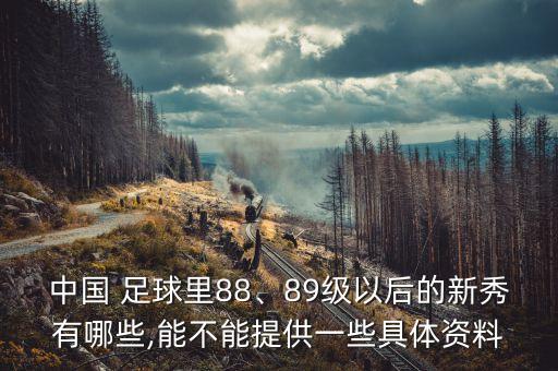 中國 足球里88、89級以后的新秀有哪些,能不能提供一些具體資料