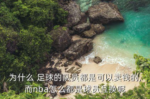 為什么 足球的隊員都是可以賣錢的,而nba怎么都是球員互換呢