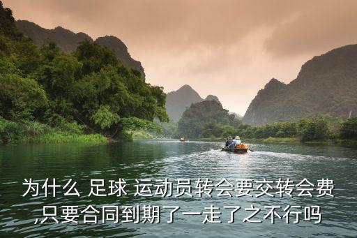 為什么 足球 運(yùn)動(dòng)員轉(zhuǎn)會(huì)要交轉(zhuǎn)會(huì)費(fèi),只要合同到期了一走了之不行嗎