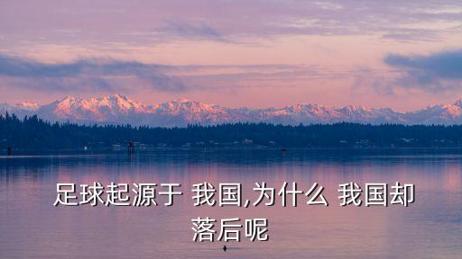  足球起源于 我國(guó),為什么 我國(guó)卻落后呢