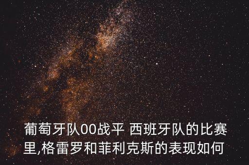  葡萄牙隊(duì)00戰(zhàn)平 西班牙隊(duì)的比賽里,格雷羅和菲利克斯的表現(xiàn)如何