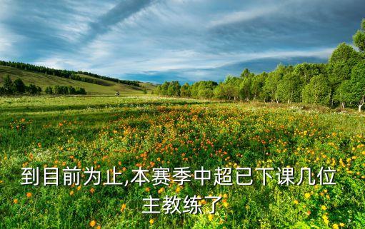 到目前為止,本賽季中超已下課幾位 主教練了