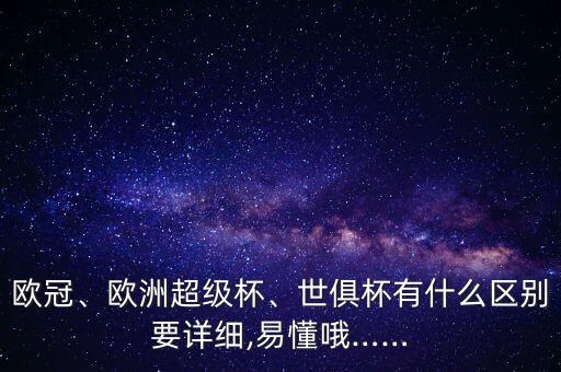 歐冠、歐洲超級(jí)杯、世俱杯有什么區(qū)別要詳細(xì),易懂哦……