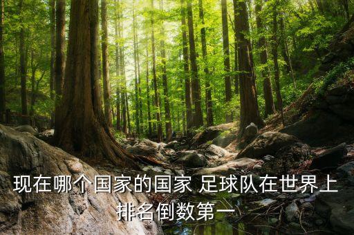 現(xiàn)在哪個國家的國家 足球隊在世界上排名倒數(shù)第一