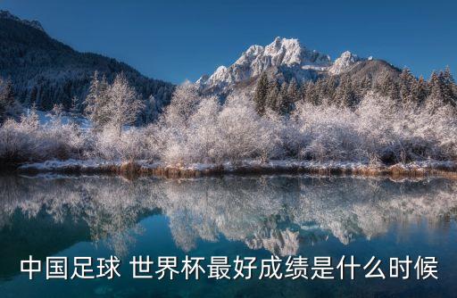 中國(guó)足球 世界杯最好成績(jī)是什么時(shí)候