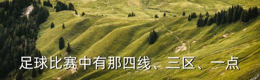 足球比賽中有那四線、三區(qū)、一點(diǎn)