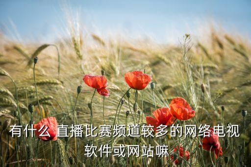 有什么 直播比賽頻道較多的網絡電視 軟件或網站嘛
