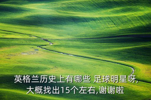  英格蘭歷史上有哪些 足球明星呀,大概找出15個(gè)左右,謝謝啦