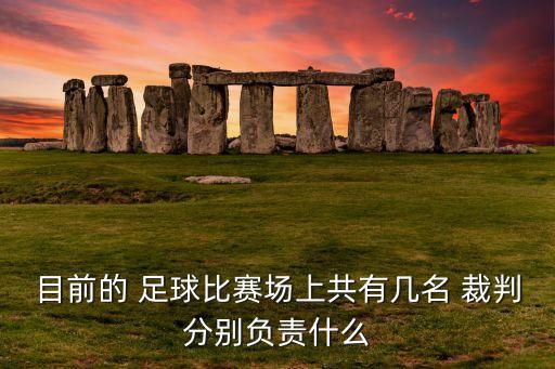 目前的 足球比賽場上共有幾名 裁判分別負(fù)責(zé)什么