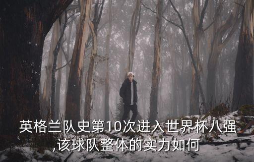  英格蘭隊史第10次進入世界杯八強,該球隊整體的實力如何