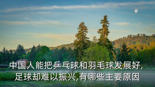 中國(guó)人能把乒乓球和羽毛球發(fā)展好, 足球卻難以振興,有哪些主要原因