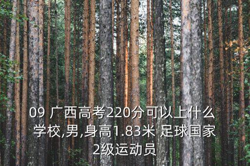 09 廣西高考220分可以上什么 學(xué)校,男,身高1.83米 足球國家2級運(yùn)動(dòng)員