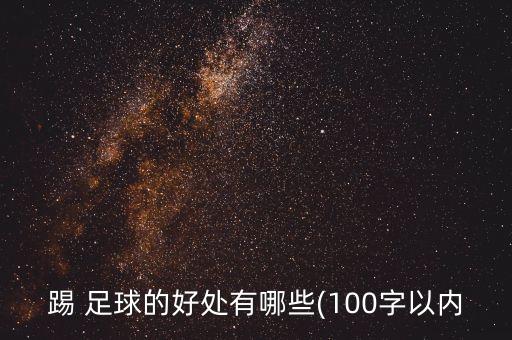踢 足球的好處有哪些(100字以內(nèi)
