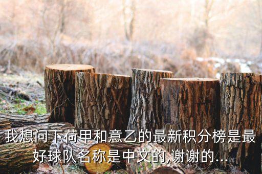我想問(wèn)下荷甲和意乙的最新積分榜是最好球隊(duì)名稱是中文的,謝謝的...