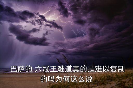  巴薩的 六冠王難道真的是難以復(fù)制的嗎為何這么說(shuō)