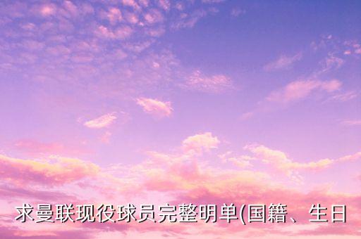求曼聯(lián)現(xiàn)役球員完整明單(國籍、生日