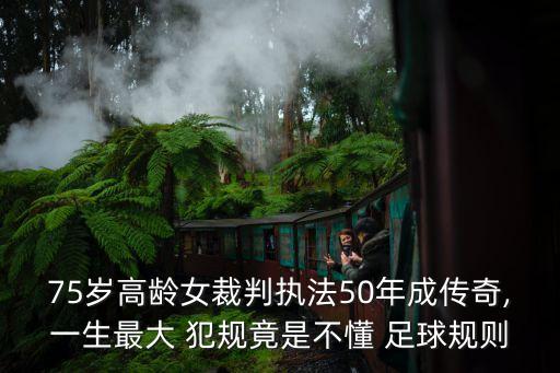 75歲高齡女裁判執(zhí)法50年成傳奇,一生最大 犯規(guī)竟是不懂 足球規(guī)則