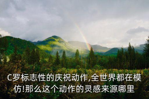 C羅標志性的慶祝動作,全世界都在模仿!那么這個動作的靈感來源哪里