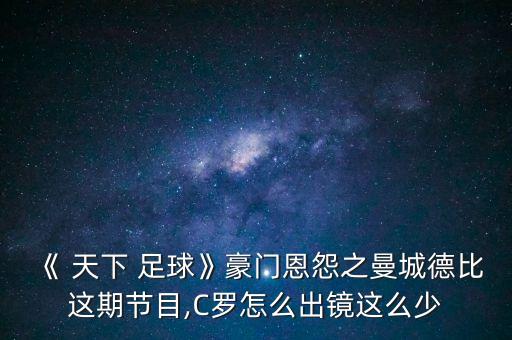 《 天下 足球》豪門恩怨之曼城德比這期節(jié)目,C羅怎么出鏡這么少