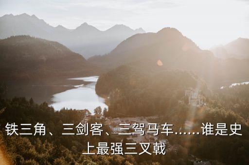 鐵三角、三劍客、三駕馬車(chē)……誰(shuí)是史上最強(qiáng)三叉戟