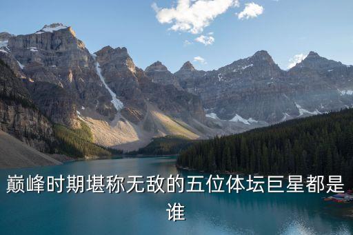 巔峰時(shí)期堪稱無敵的五位體壇巨星都是誰